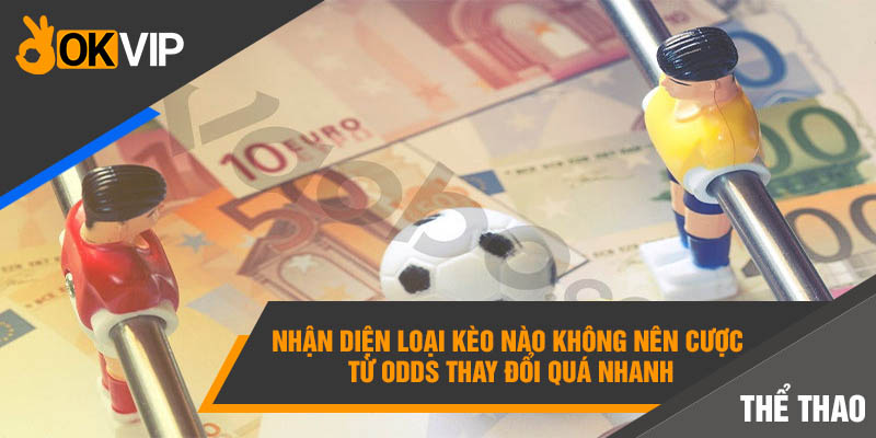 Loại Kèo Nào Không Nên Cược Tránh Bay Sạch Túi Tiền? 5 Nhận diện loại kèo nào không nên cược từ odds thay đổi quá nhanh