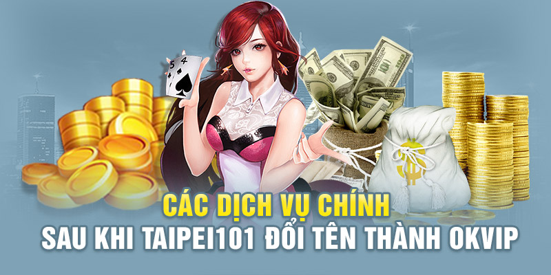Taipei101 Là Gì? Tiền Thân Của Tập Đoàn Okvip Vững Mạnh 3 Taipei101 cung cấp nhiều dịch vụ mới lạ sau khi đổi tên
